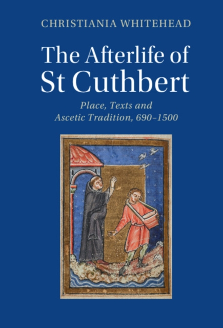 Afterlife of St Cuthbert : Place, Texts and Ascetic Tradition, 690-1500, EPUB eBook