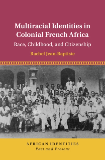 Multiracial Identities in Colonial French Africa : Race, Childhood, and Citizenship, EPUB eBook