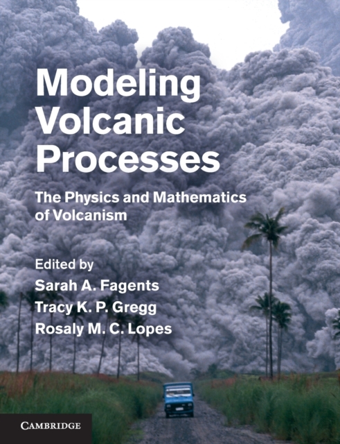 Modeling Volcanic Processes : The Physics and Mathematics of Volcanism, Paperback / softback Book
