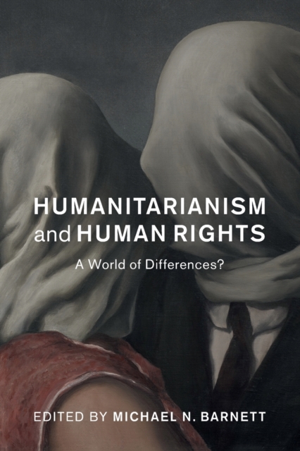 Humanitarianism and Human Rights : A World of Differences?, Paperback / softback Book