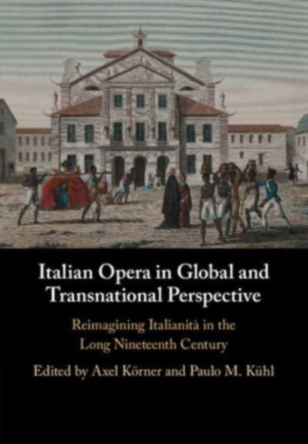 Italian Opera in Global and Transnational Perspective : Reimagining Italianita in the Long Nineteenth Century, Paperback / softback Book