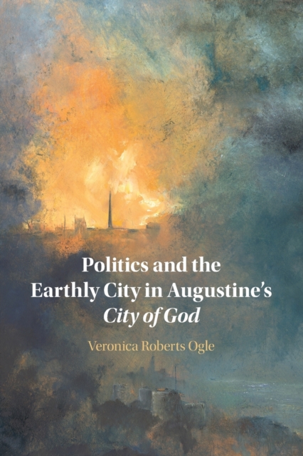 Politics and the Earthly City in Augustine's City of God, Paperback / softback Book