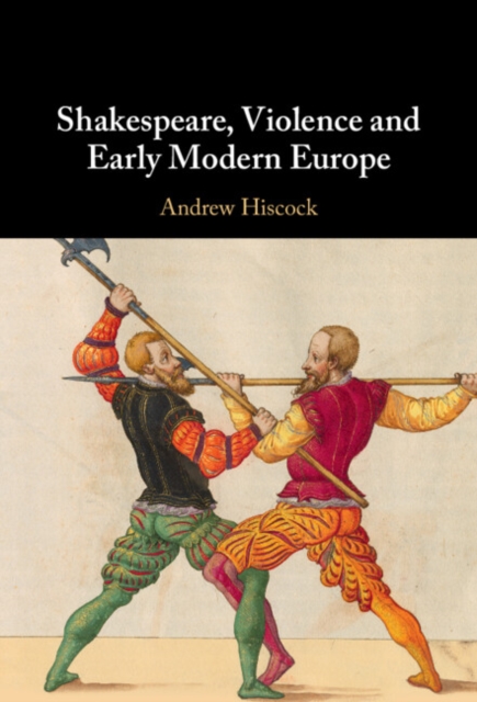 Shakespeare, Violence and Early Modern Europe, Hardback Book