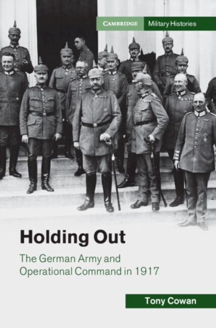 Holding Out : The German Army and Operational Command in 1917, Hardback Book