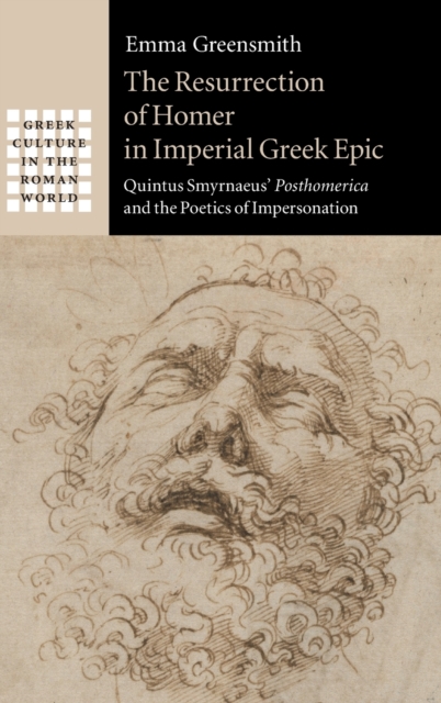 The Resurrection of Homer in Imperial Greek Epic : Quintus Smyrnaeus' Posthomerica and the Poetics of Impersonation, Hardback Book