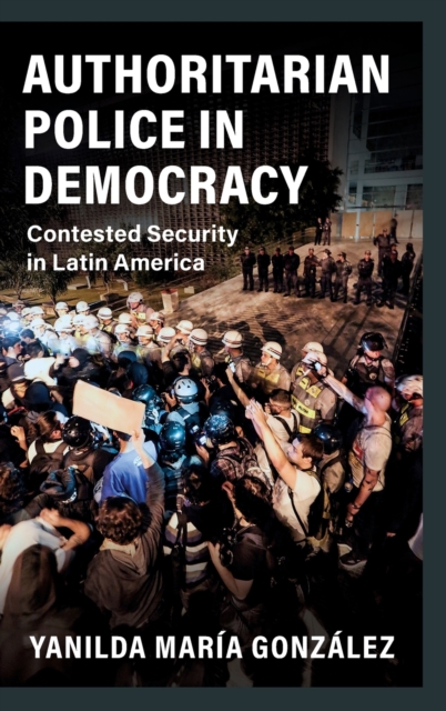 Authoritarian Police in Democracy : Contested Security in Latin America, Hardback Book