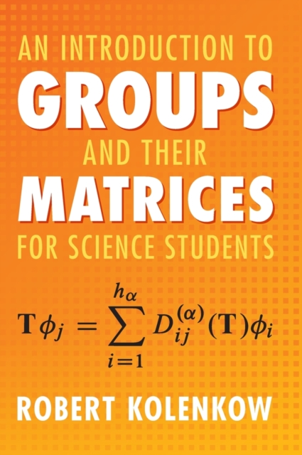 An Introduction to Groups and their Matrices for Science Students, Hardback Book