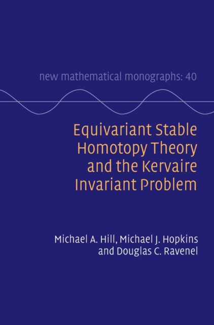 Equivariant Stable Homotopy Theory and the Kervaire Invariant Problem, Hardback Book