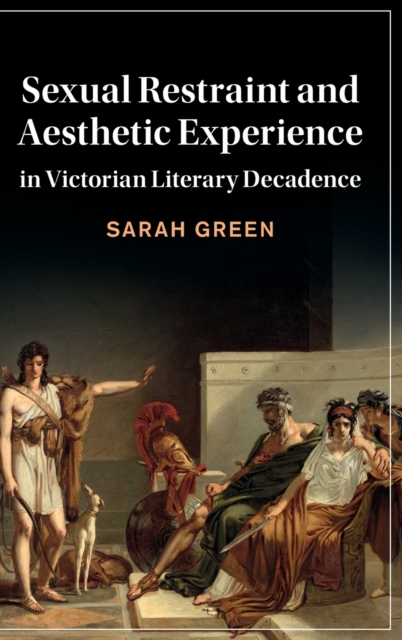 Sexual Restraint and Aesthetic Experience in Victorian Literary Decadence, Hardback Book