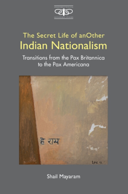 The Secret Life of Another Indian Nationalism : Transitions from the Pax Britannica to the Pax Americana, Hardback Book