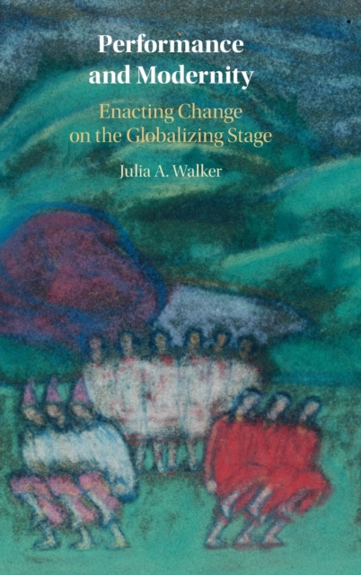 Performance and Modernity : Enacting Change on the Globalizing Stage, Hardback Book