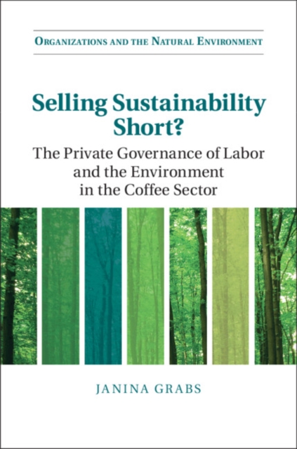 Selling Sustainability Short? : The Private Governance of Labor and the Environment in the Coffee Sector, Hardback Book