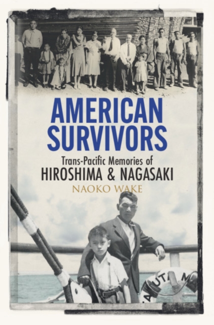 American Survivors : Trans-Pacific Memories of Hiroshima and Nagasaki, Hardback Book