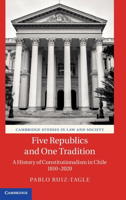 Five Republics and One Tradition : A History of Constitutionalism in Chile 1810-2020, Hardback Book