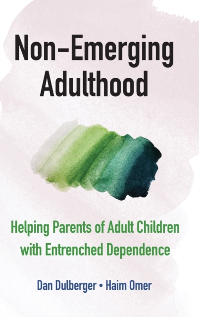 Non-Emerging Adulthood : Helping Parents of Adult Children with Entrenched Dependence, Hardback Book