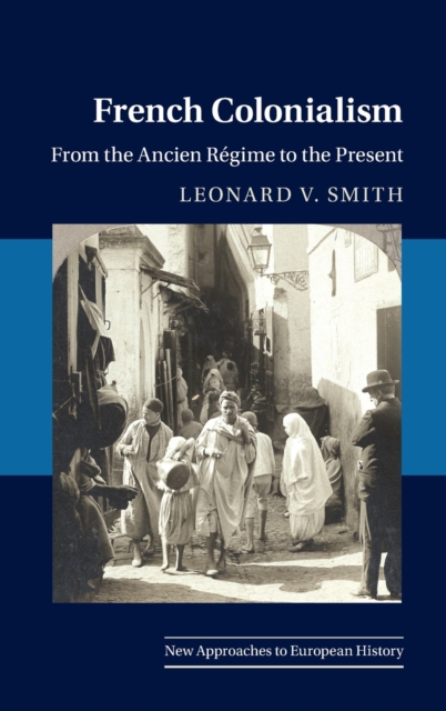 French Colonialism : From the Ancien Regime to the Present, Hardback Book