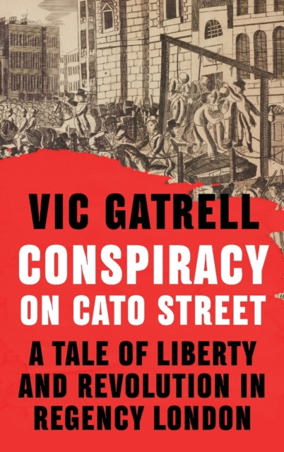 Conspiracy on Cato Street : A Tale of Liberty and Revolution in Regency London, Hardback Book