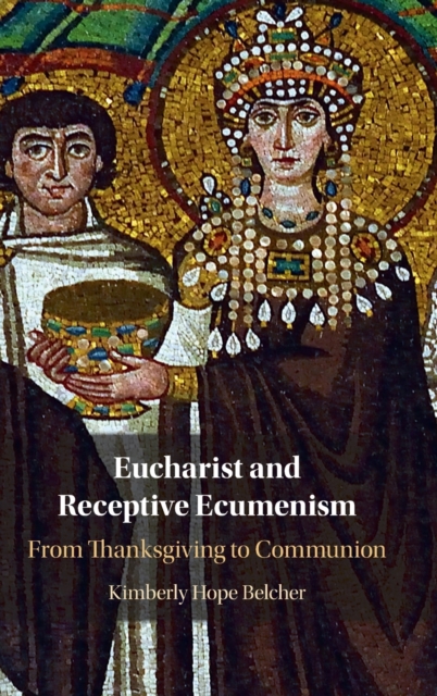 Eucharist and Receptive Ecumenism : From Thanksgiving to Communion, Hardback Book