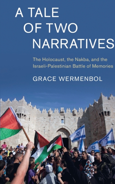 A Tale of Two Narratives : The Holocaust, the Nakba, and the Israeli-Palestinian Battle of Memories, Hardback Book