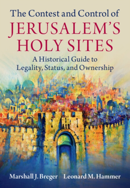 The Contest and Control of Jerusalem's Holy Sites : A Historical Guide to Legality, Status, and Ownership, Hardback Book