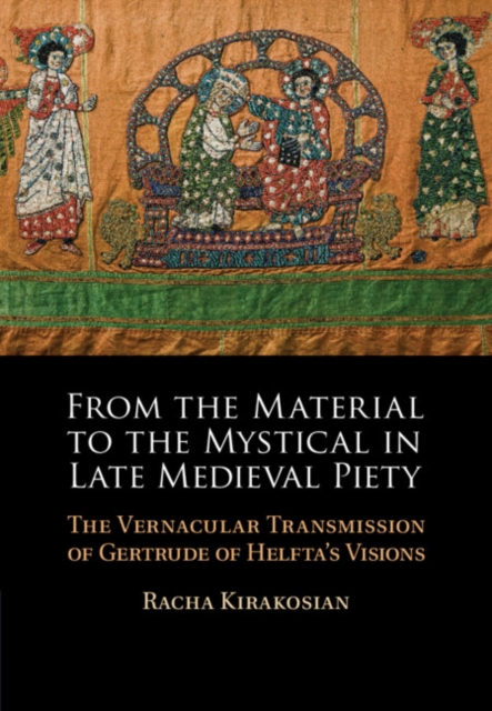 From the Material to the Mystical in Late Medieval Piety : The Vernacular Transmission of Gertrude of Helfta's Visions, Hardback Book