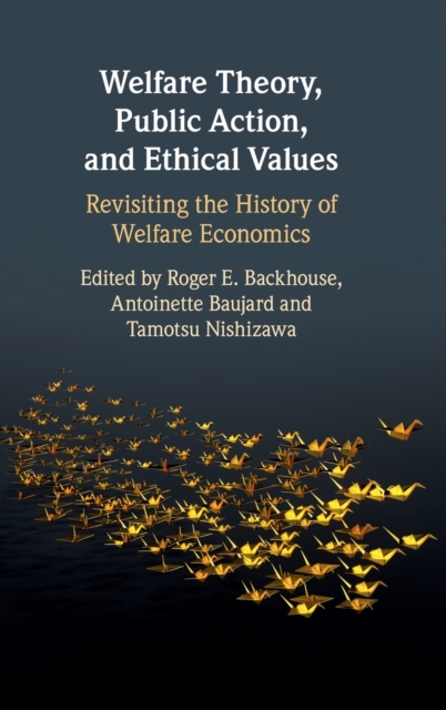Welfare Theory, Public Action, and Ethical Values : Revisiting the History of Welfare Economics, Hardback Book