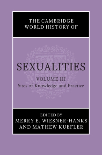 The Cambridge World History of Sexualities: Volume 3, Sites of Knowledge and Practice, Hardback Book