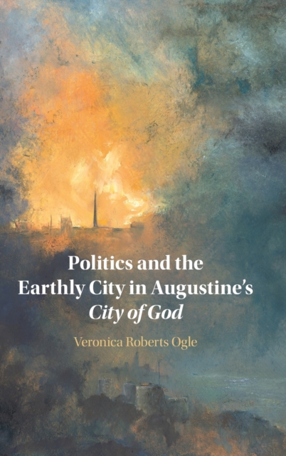 Politics and the Earthly City in Augustine's City of God, Hardback Book