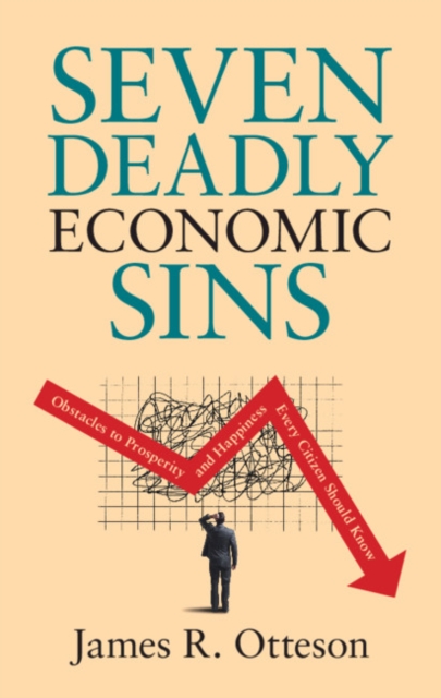 Seven Deadly Economic Sins : Obstacles to Prosperity and Happiness Every Citizen Should Know, Hardback Book
