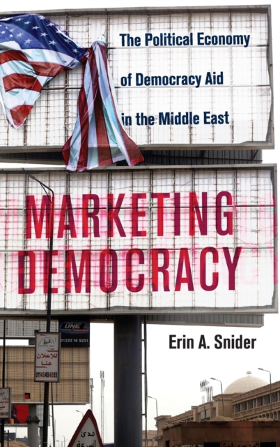 Marketing Democracy : The Political Economy of Democracy Aid in the Middle East, Hardback Book