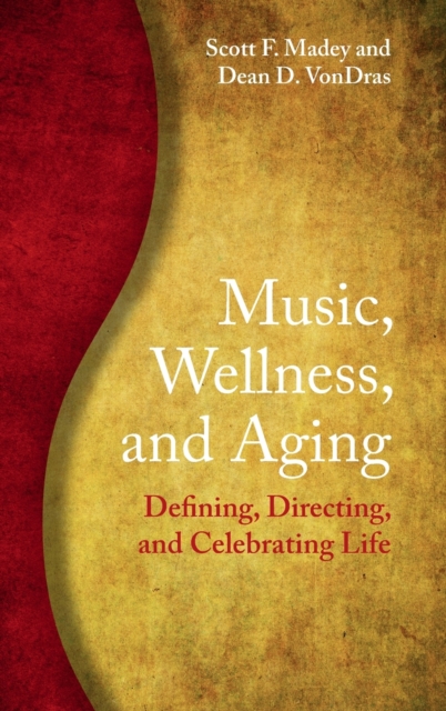 Music, Wellness, and Aging : Defining, Directing, and Celebrating Life, Hardback Book