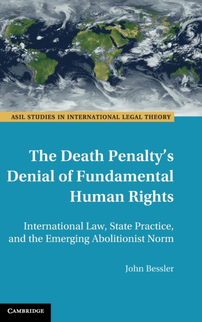 The Death Penalty's Denial of Fundamental Human Rights : International Law, State Practice, and the Emerging Abolitionist Norm, Hardback Book