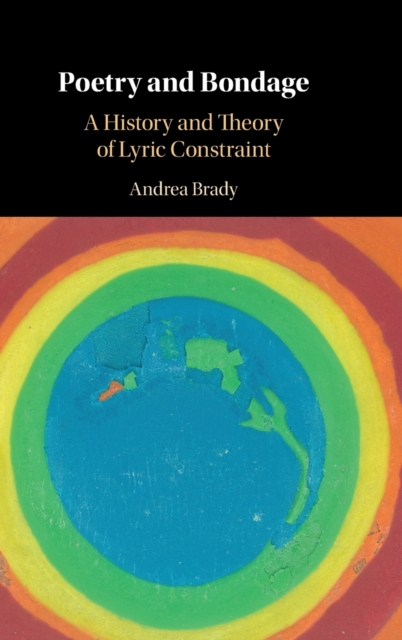 Poetry and Bondage : A History and Theory of Lyric Constraint, Hardback Book