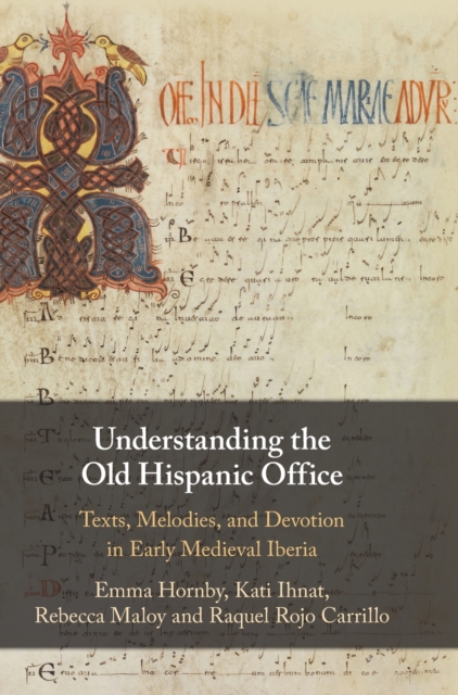 Understanding the Old Hispanic Office : Texts, Melodies, and Devotion in Early Medieval Iberia, Hardback Book