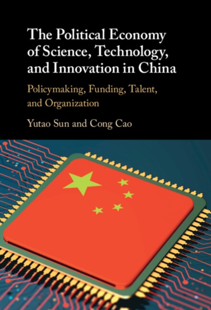The Political Economy of Science, Technology, and Innovation in China : Policymaking, Funding, Talent, and Organization, PDF eBook