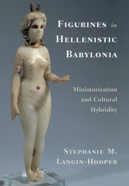 Figurines in Hellenistic Babylonia : Miniaturization and Cultural Hybridity, EPUB eBook