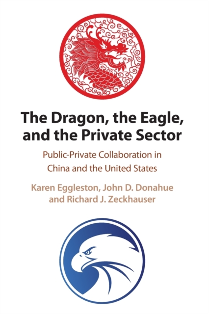 The Dragon, the Eagle, and the Private Sector : Public-Private Collaboration in China and the United States, Paperback / softback Book