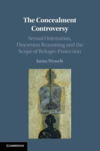 The Concealment Controversy : Sexual Orientation, Discretion Reasoning and the Scope of Refugee Protection, Paperback / softback Book