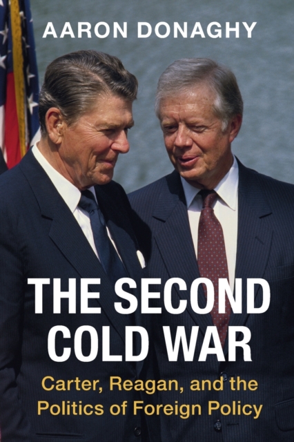 The Second Cold War : Carter, Reagan, and the Politics of Foreign Policy, Paperback / softback Book