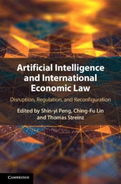Artificial Intelligence and International Economic Law : Disruption, Regulation, and Reconfiguration, Paperback / softback Book
