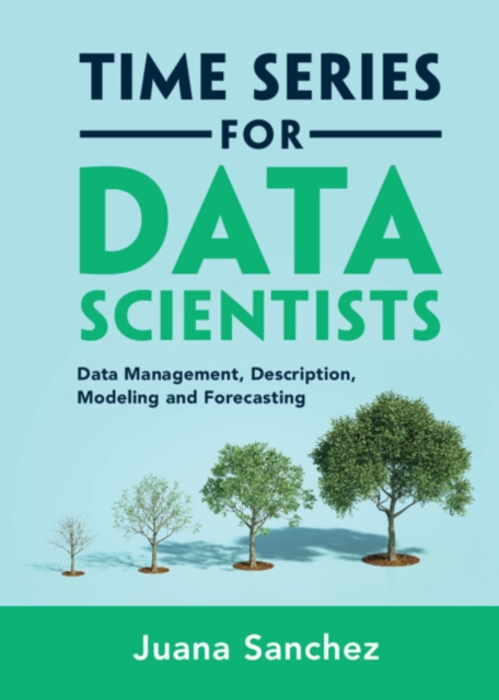 Time Series for Data Scientists : Data Management, Description, Modeling and Forecasting, PDF eBook