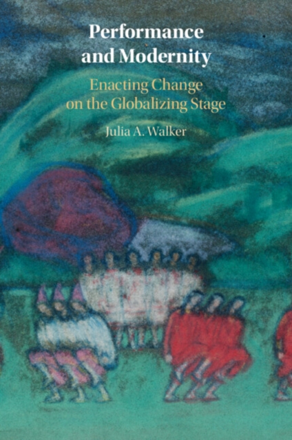 Performance and Modernity : Enacting Change on the Globalizing Stage, Paperback / softback Book