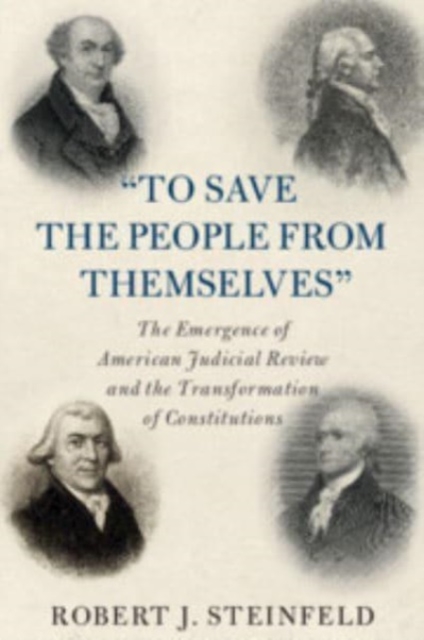 'To Save the People from Themselves' : The Emergence of American Judicial Review and the Transformation of Constitutions, Paperback / softback Book