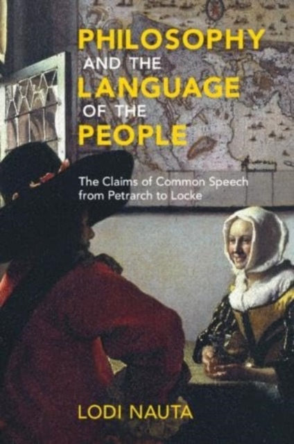 Philosophy and the Language of the People : The Claims of Common Speech from Petrarch to Locke, Paperback / softback Book
