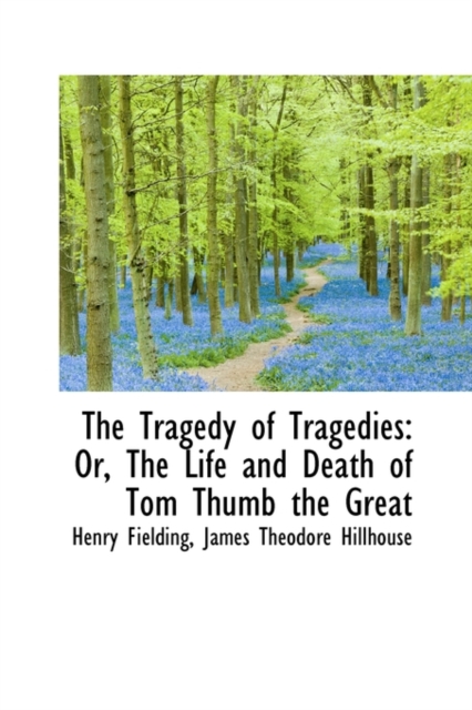 The Tragedy of Tragedies : Or, the Life and Death of Tom Thumb the Great, Hardback Book