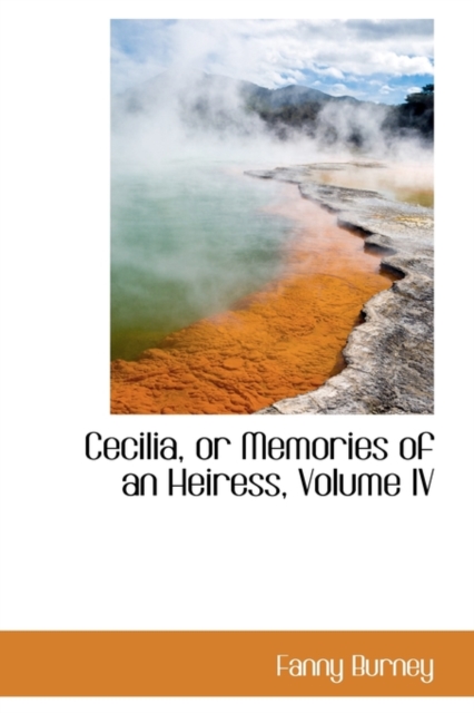 Cecilia, or Memories of an Heiress, Volume IV, Paperback / softback Book