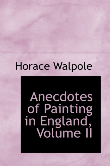 Anecdotes of Painting in England, Volume II, Hardback Book