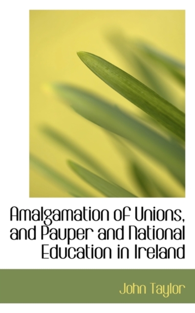 Amalgamation of Unions, and Pauper and National Education in Ireland, Paperback / softback Book