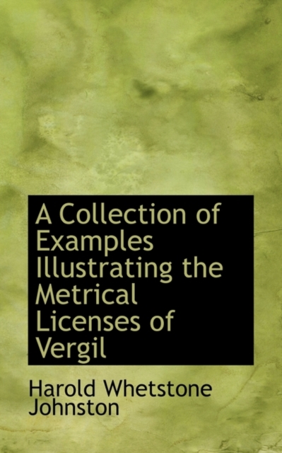 A Collection of Examples Illustrating the Metrical Licenses of Vergil, Paperback / softback Book