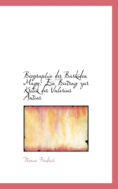 Biographie Des Barkiden Mago : Ein Beitrag Zur Kritik Des Valerius Antias, Paperback / softback Book